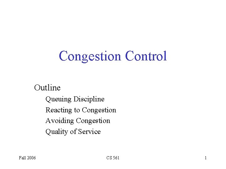 Congestion Control Outline Queuing Discipline Reacting to Congestion Avoiding Congestion Quality of Service Fall