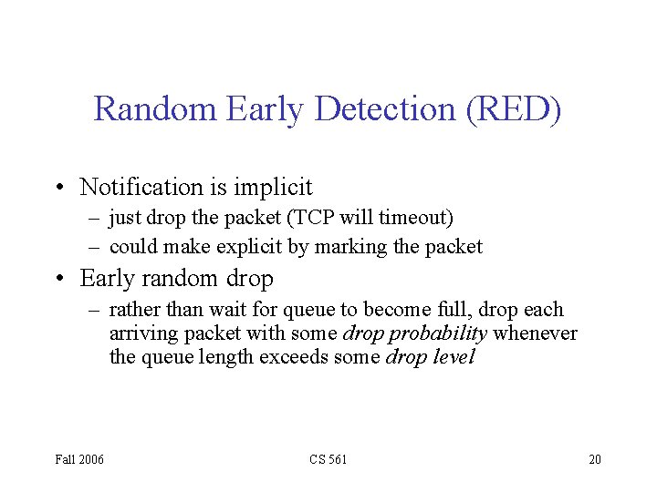 Random Early Detection (RED) • Notification is implicit – just drop the packet (TCP