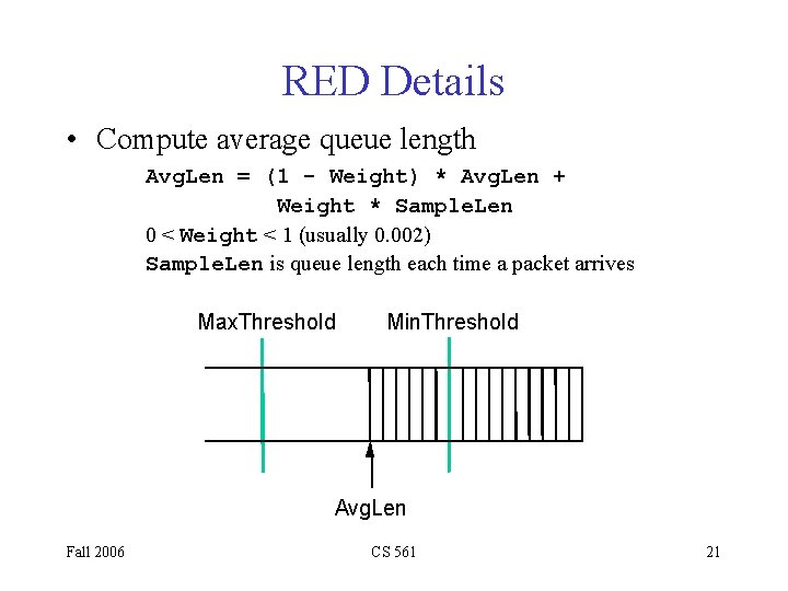RED Details • Compute average queue length Avg. Len = (1 - Weight) *