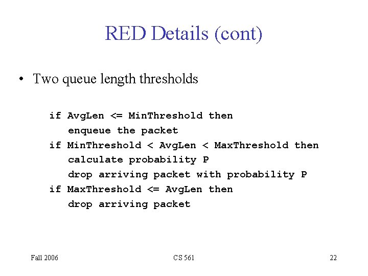 RED Details (cont) • Two queue length thresholds if Avg. Len <= Min. Threshold