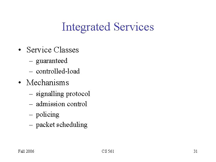 Integrated Services • Service Classes – guaranteed – controlled-load • Mechanisms – – Fall