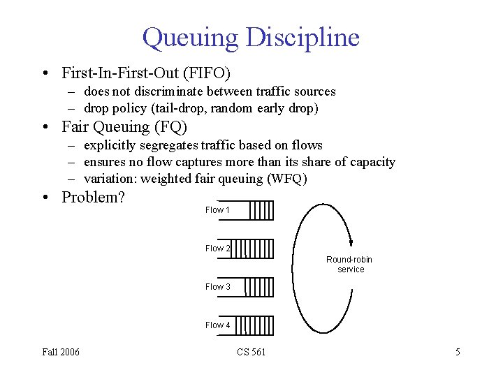 Queuing Discipline • First-In-First-Out (FIFO) – does not discriminate between traffic sources – drop