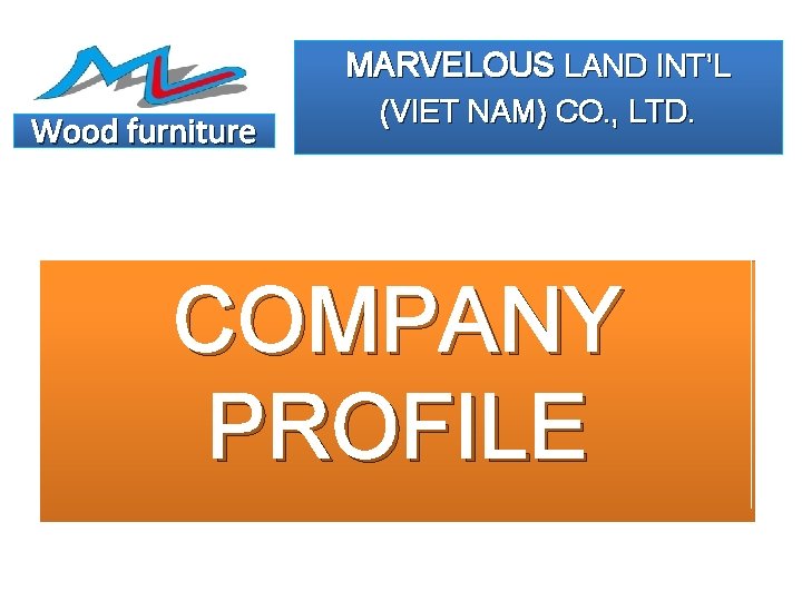 MARVELOUS LAND INT’L Wood furniture (VIET NAM) CO. , LTD. COMPANY PROFILE 