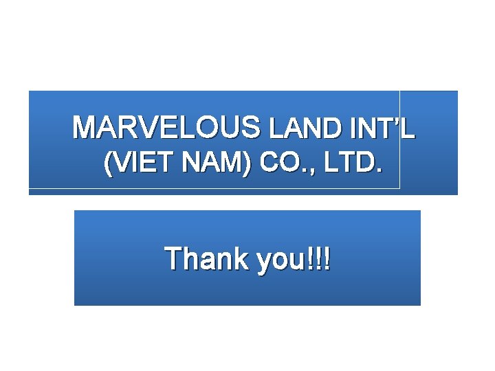 MARVELOUS LAND INT’L (VIET NAM) CO. , LTD. Thank you!!! 