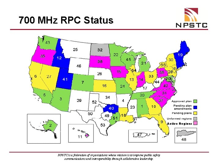 700 MHz RPC Status Active Regions NPSTC is a federation of organizations whose mission