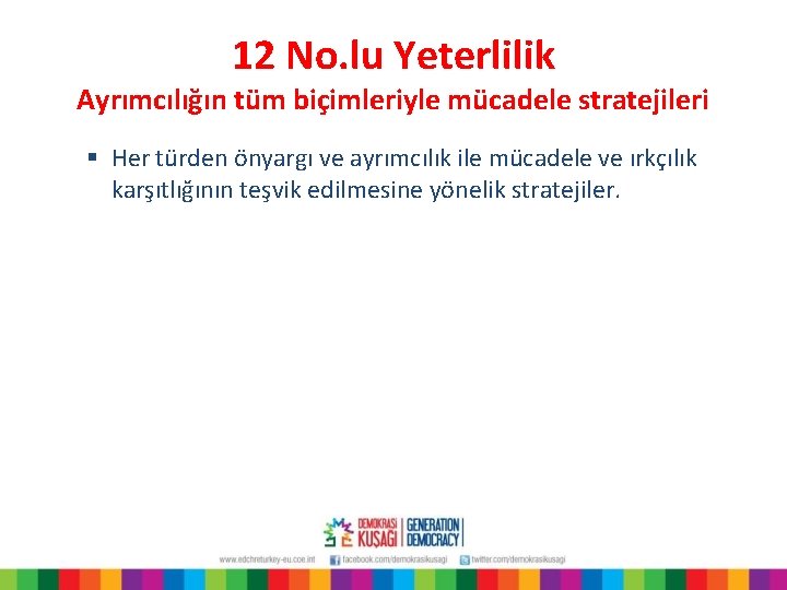 12 No. lu Yeterlilik Ayrımcılığın tüm biçimleriyle mücadele stratejileri § Her türden önyargı ve