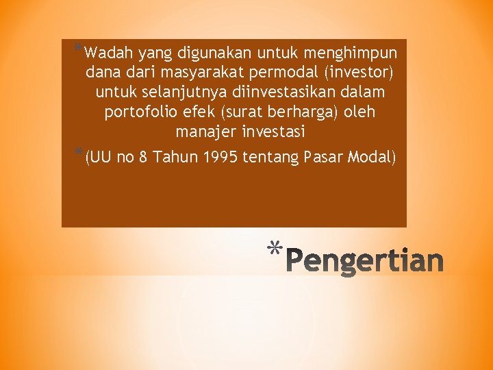 *Wadah yang digunakan untuk menghimpun dana dari masyarakat permodal (investor) untuk selanjutnya diinvestasikan dalam