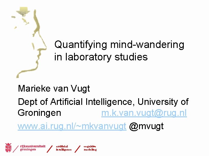 Quantifying mind-wandering in laboratory studies Marieke van Vugt Dept of Artificial Intelligence, University of