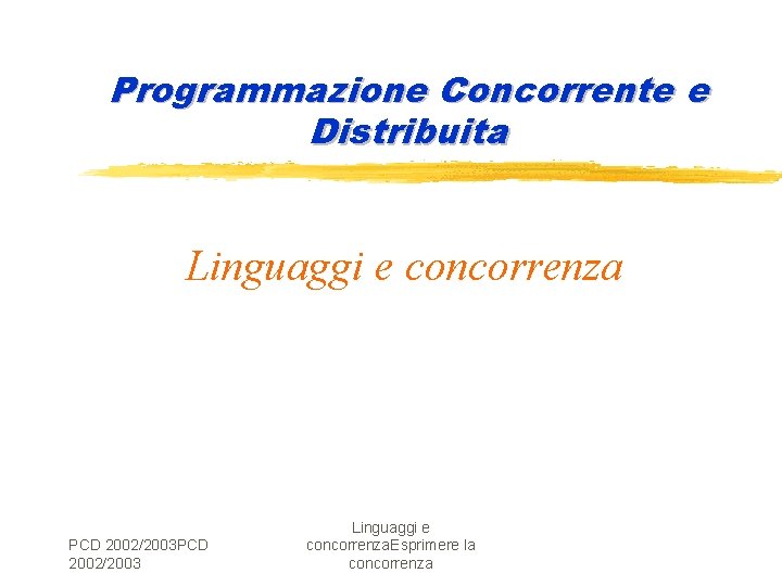 Programmazione Concorrente e Distribuita Linguaggi e concorrenza PCD 2002/2003 Linguaggi e concorrenza. Esprimere la