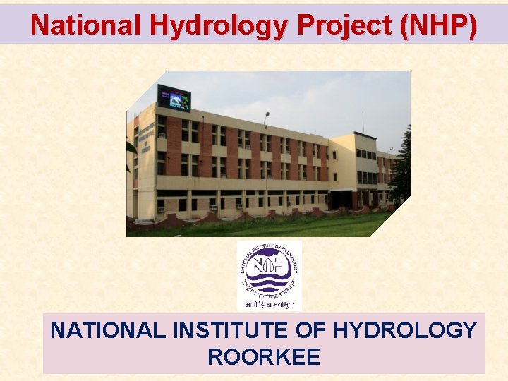 National Hydrology Project (NHP) NATIONAL INSTITUTE OF HYDROLOGY ROORKEE 