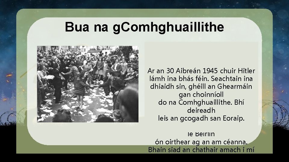 Bua na g. Comhghuaillithe Faoi thús na bliana 1945 bhí fórsaí na Gearmáine curtha
