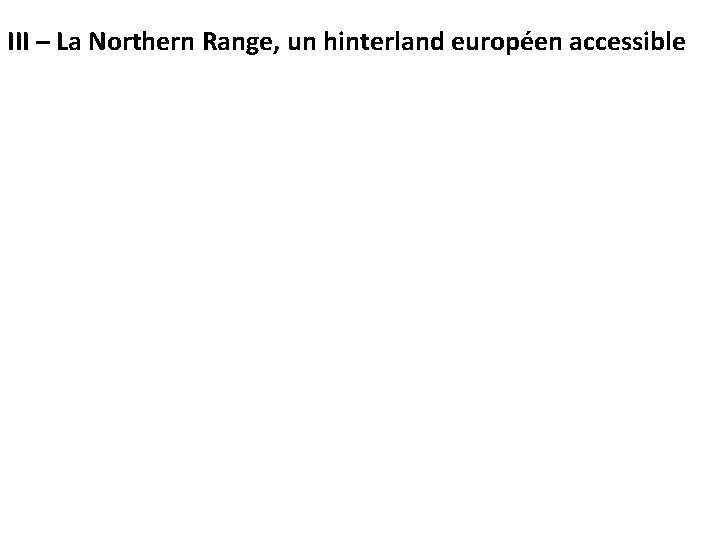 III – La Northern Range, un hinterland européen accessible 