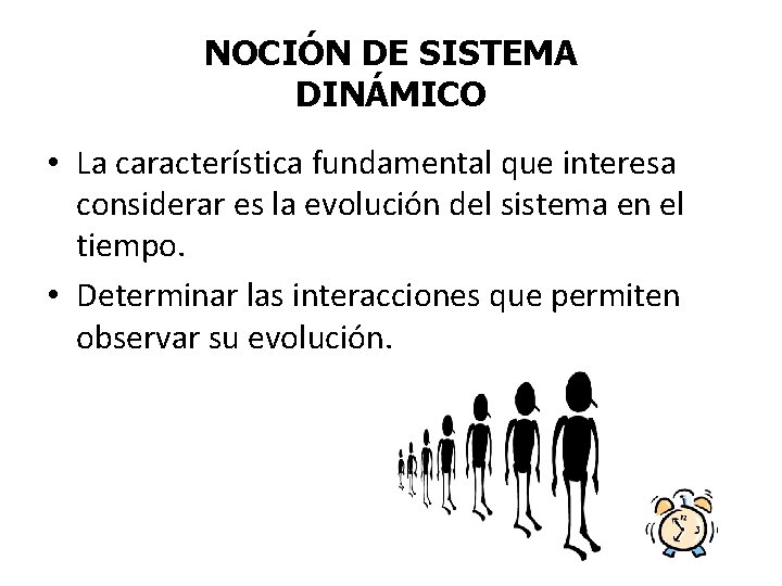 NOCIÓN DE SISTEMA DINÁMICO • La característica fundamental que interesa considerar es la evolución