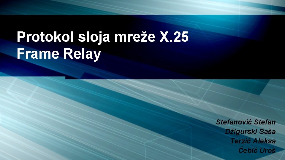Protokol sloja mreže X. 25 Frame Relay Stefanović Stefan Džigurski Saša Terzić Aleksa Ćebić