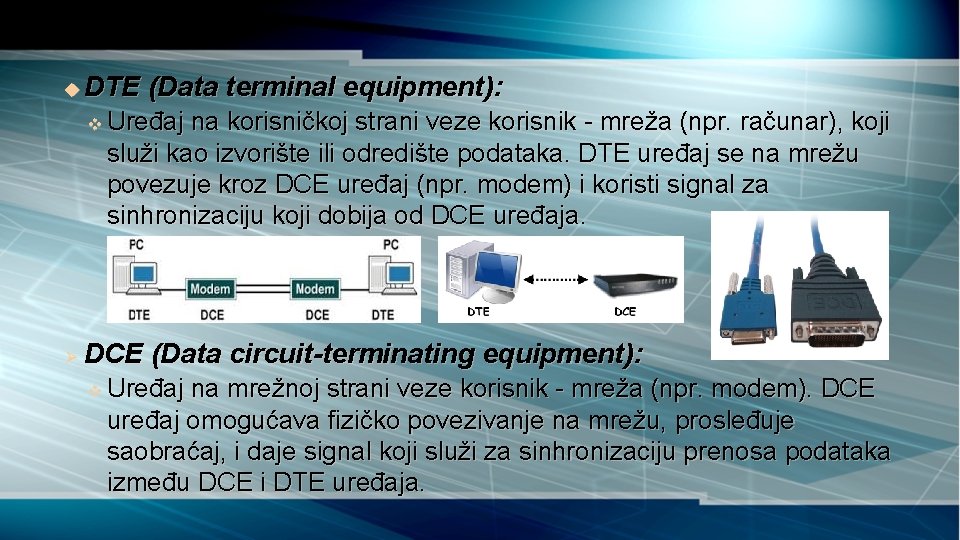 u DTE (Data terminal equipment): v Ø Uređaj na korisničkoj strani veze korisnik -