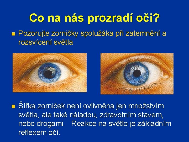 Co na nás prozradí oči? n Pozorujte zorničky spolužáka při zatemnění a rozsvícení světla