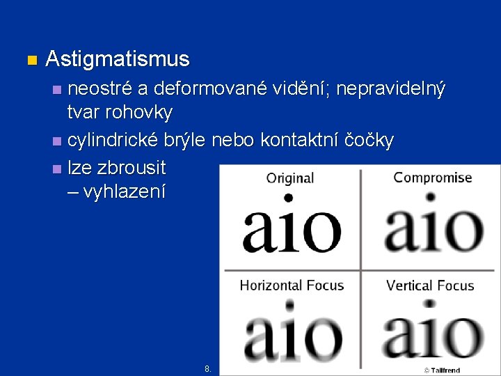 n Astigmatismus neostré a deformované vidění; nepravidelný tvar rohovky n cylindrické brýle nebo kontaktní