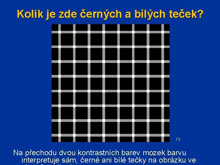 Kolik je zde černých a bílých teček? 13. Na přechodu dvou kontrastních barev mozek