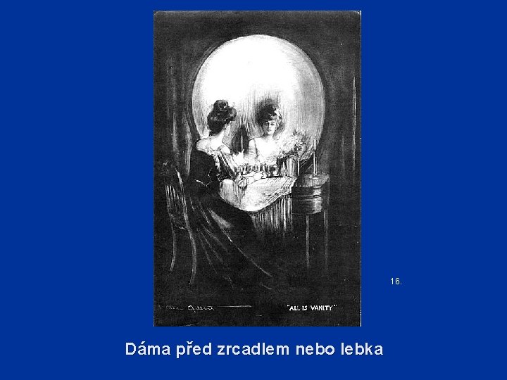 16. Dáma před zrcadlem nebo lebka 
