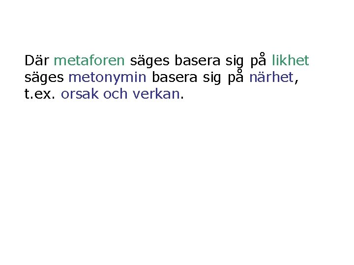 Där metaforen säges basera sig på likhet säges metonymin basera sig på närhet, t.