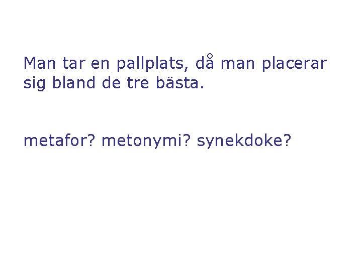 Man tar en pallplats, då man placerar sig bland de tre bästa. metafor? metonymi?