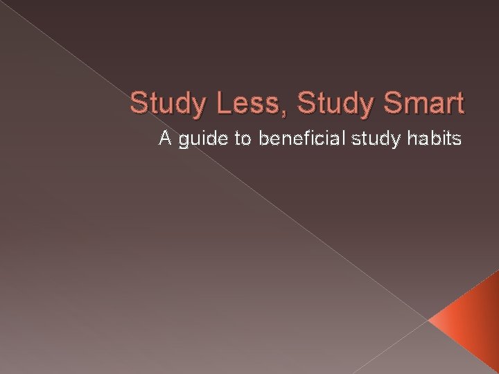 Study Less, Study Smart A guide to beneficial study habits 