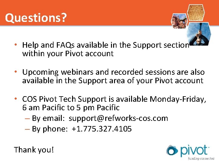 Questions? • Help and FAQs available in the Support section within your Pivot account