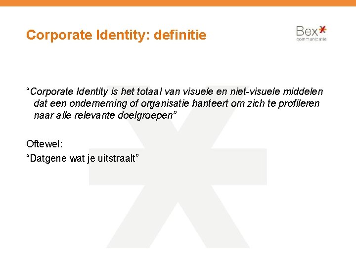 Corporate Identity: definitie “Corporate Identity is het totaal van visuele en niet-visuele middelen dat