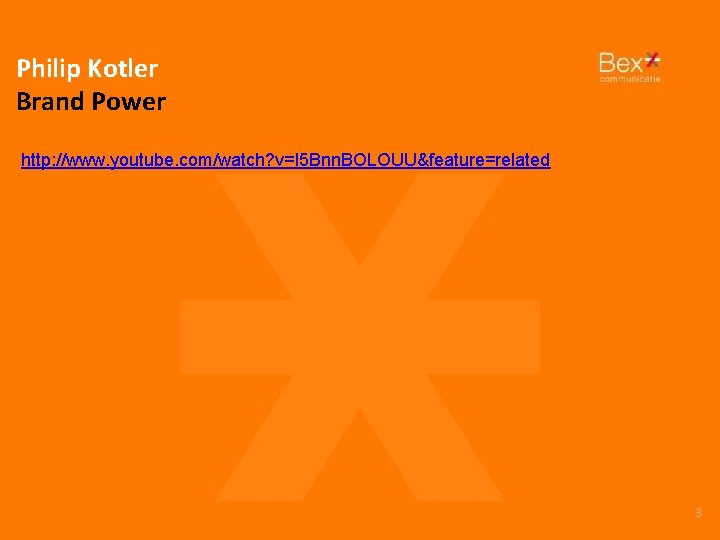 Philip Kotler Brand Power http: //www. youtube. com/watch? v=l 5 Bnn. BOLOUU&feature=related 3 