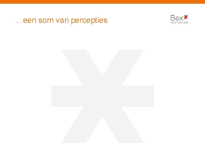 …een som van percepties 