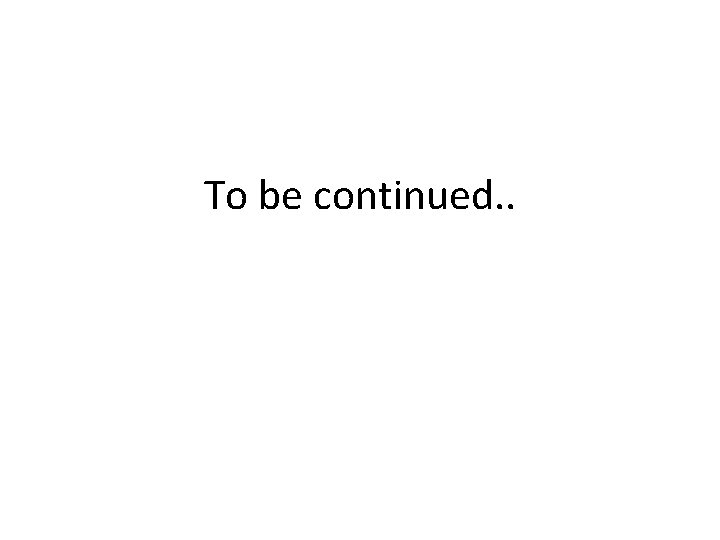 To be continued. . 