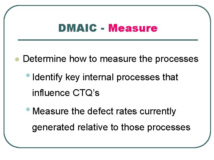 DMAIC - Measure l Determine how to measure the processes • Identify key internal