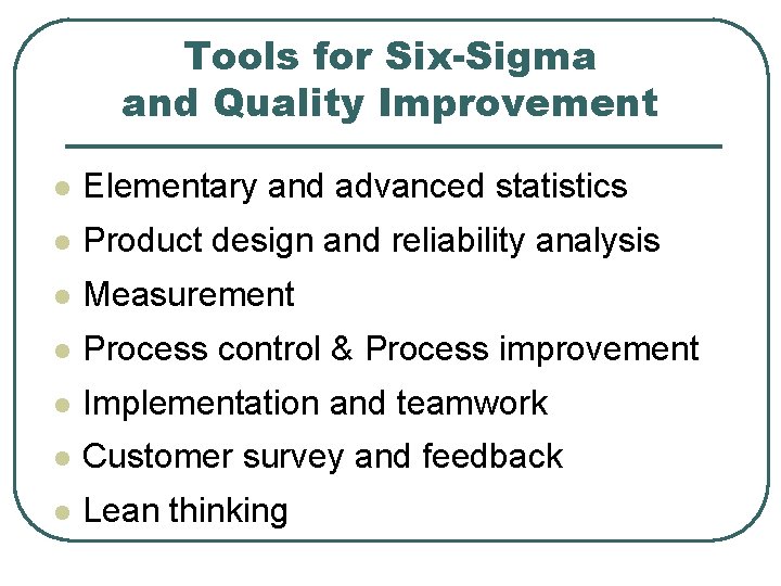 Tools for Six-Sigma and Quality Improvement l Elementary and advanced statistics l Product design