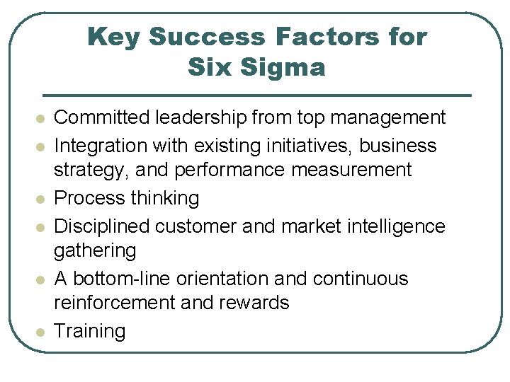 Key Success Factors for Six Sigma l l l Committed leadership from top management
