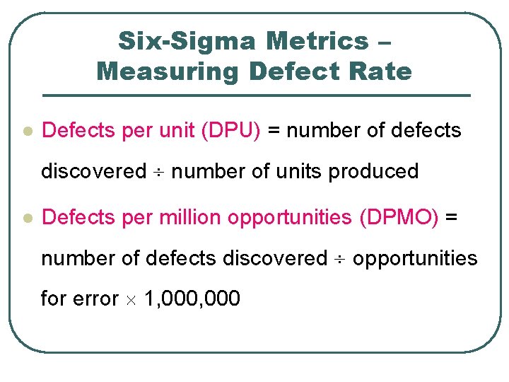 Six-Sigma Metrics – Measuring Defect Rate l Defects per unit (DPU) = number of