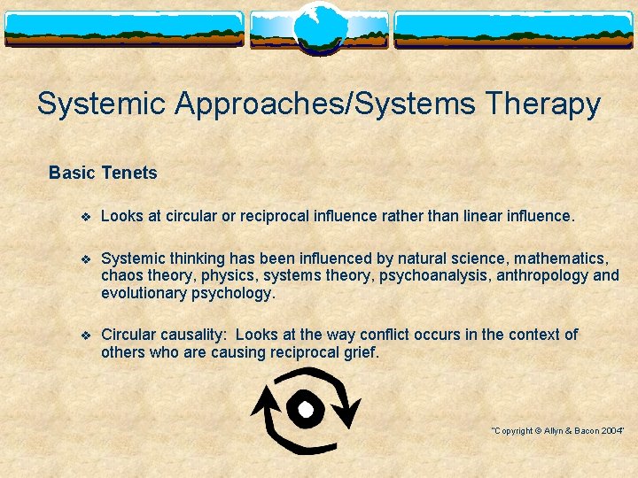 Systemic Approaches/Systems Therapy Basic Tenets v Looks at circular or reciprocal influence rather than