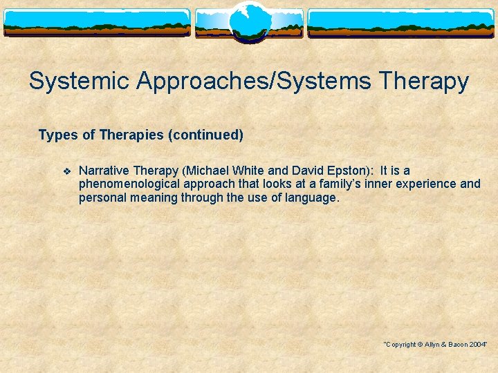 Systemic Approaches/Systems Therapy Types of Therapies (continued) v Narrative Therapy (Michael White and David