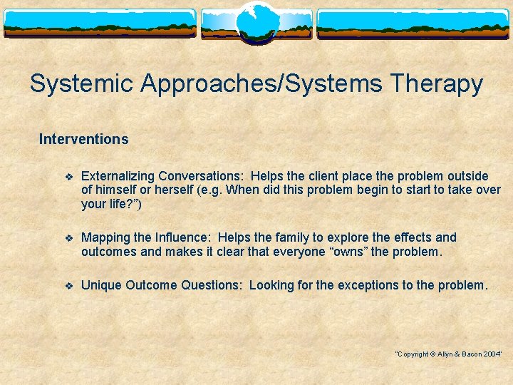 Systemic Approaches/Systems Therapy Interventions v Externalizing Conversations: Helps the client place the problem outside