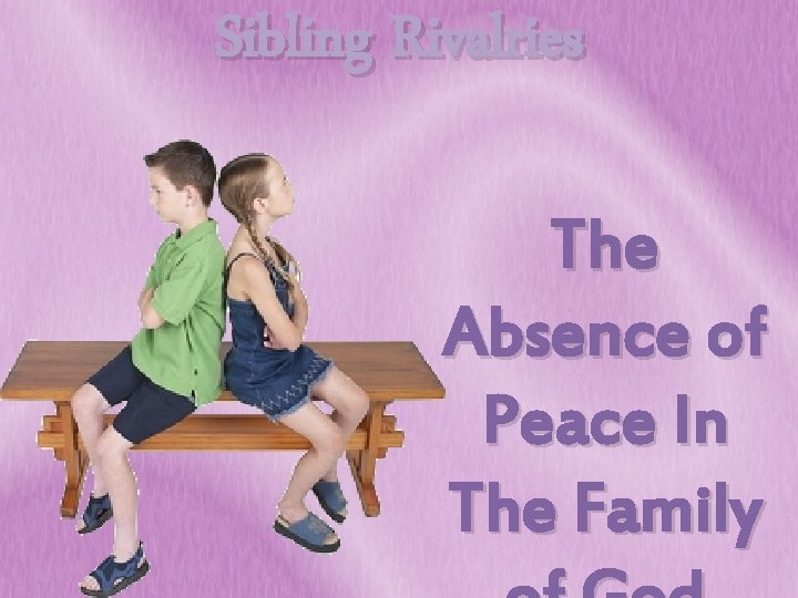 Sibling Rivalries The Absence of Peace In The Family 