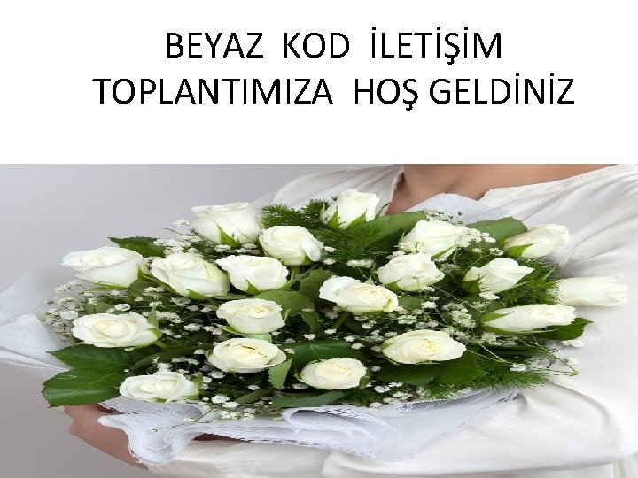 BEYAZ KOD İLETİŞİM TOPLANTIMIZA HOŞ GELDİNİZ 