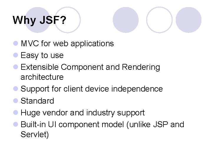 Why JSF? l MVC for web applications l Easy to use l Extensible Component