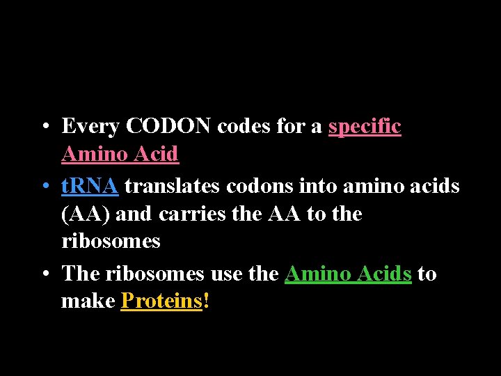  • Every CODON codes for a specific Amino Acid • t. RNA translates