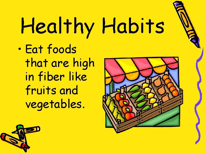 Healthy Habits • Eat foods that are high in fiber like fruits and vegetables.