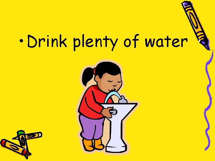  • Drink plenty of water 