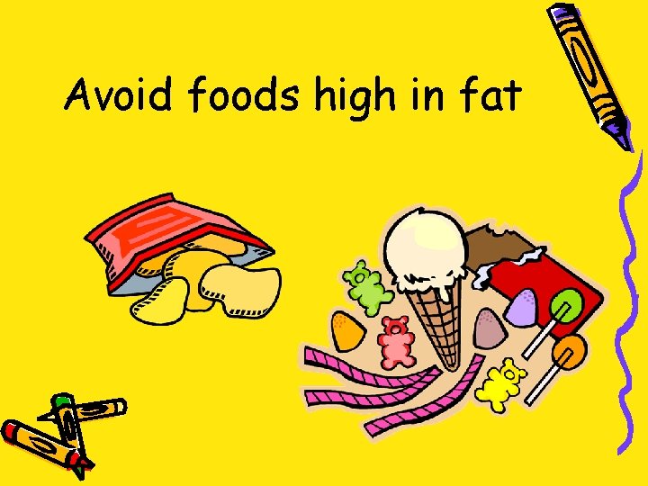 Avoid foods high in fat 