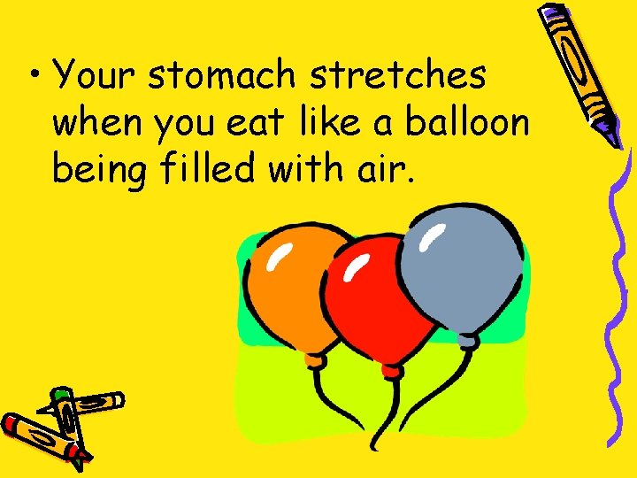  • Your stomach stretches when you eat like a balloon being filled with