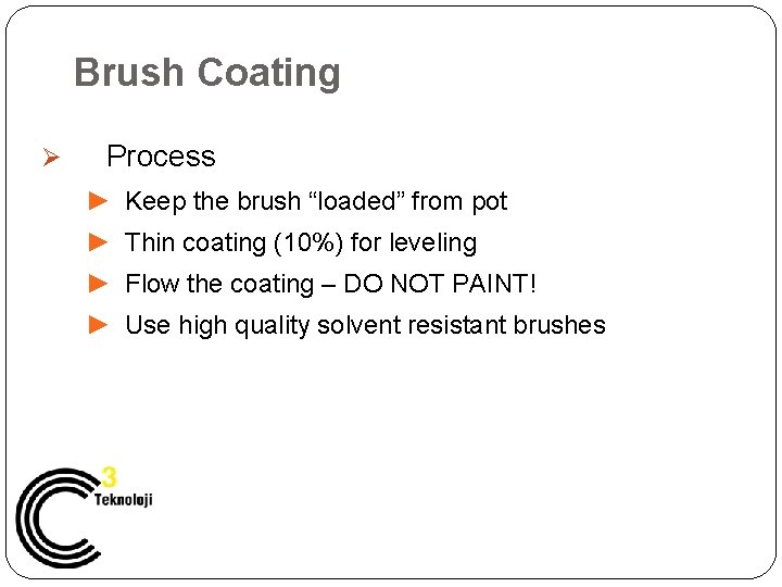 Brush Coating Ø Process ► Keep the brush “loaded” from pot ► Thin coating