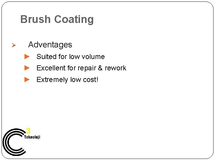 Brush Coating Ø Adventages ► Suited for low volume ► Excellent for repair &