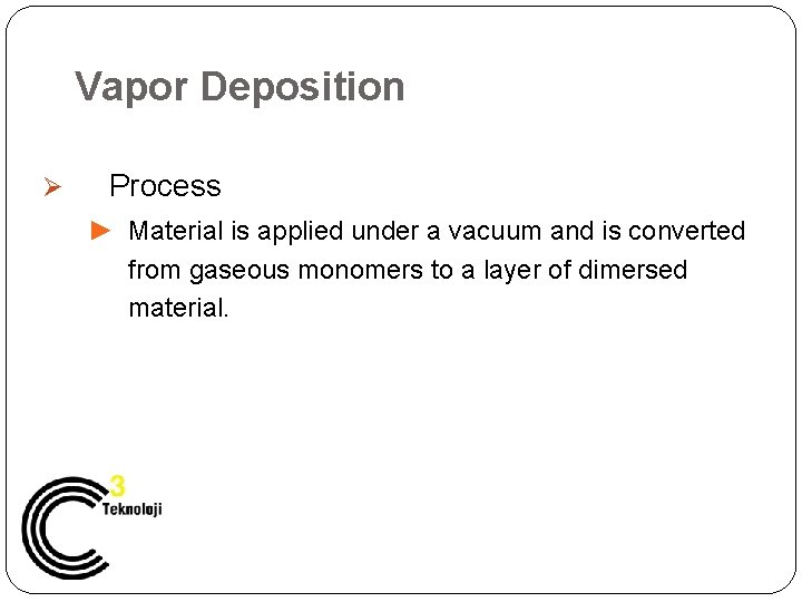 Vapor Deposition Ø Process ► Material is applied under a vacuum and is converted