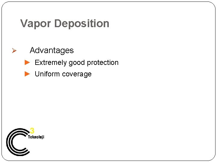 Vapor Deposition Ø Advantages ► Extremely good protection ► Uniform coverage 